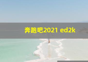 奔跑吧2021 ed2k